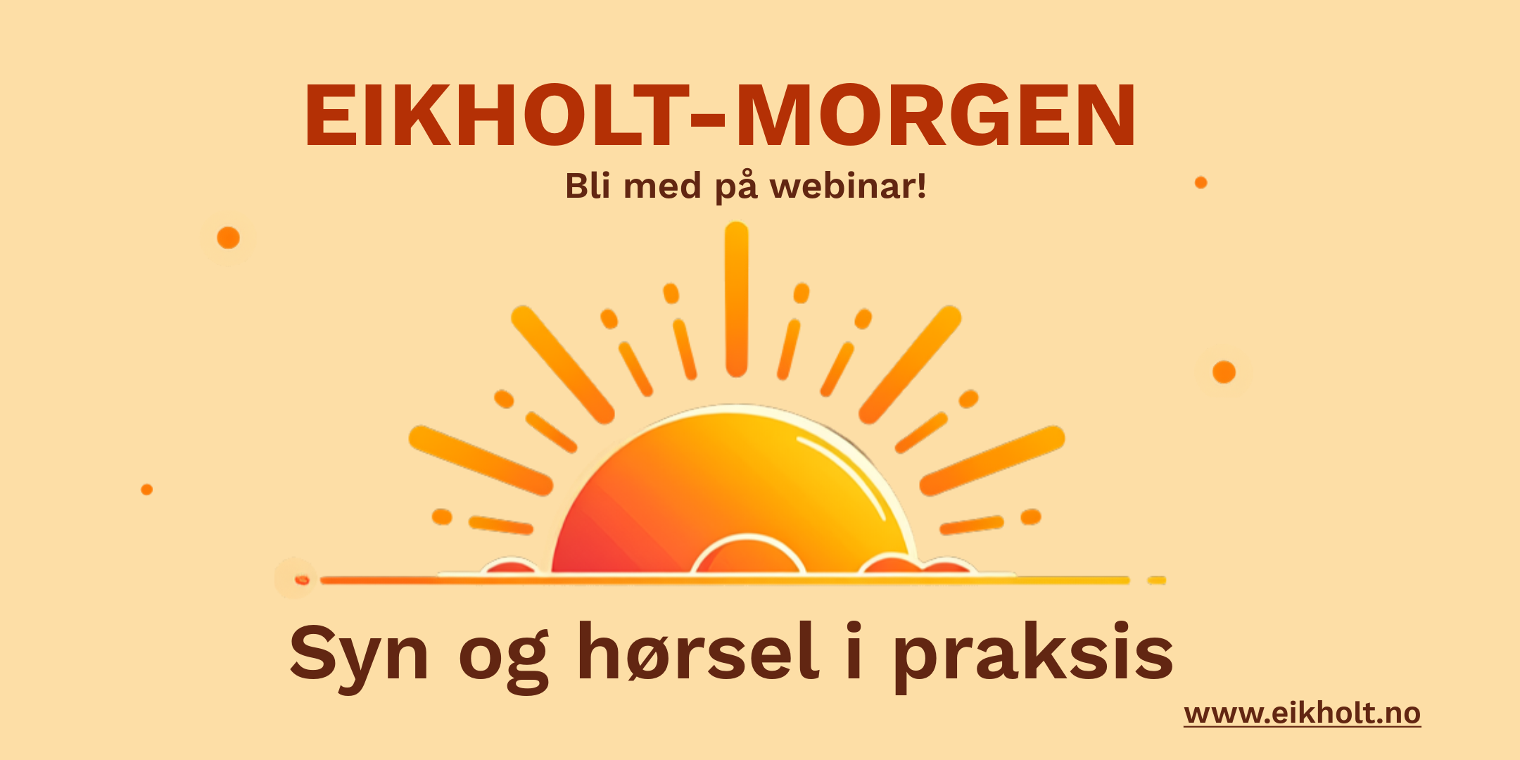 En illustrasjon av en sol som står opp. Over står teksten Eikholt-morgen, syn og hørsel i praksis. Bli med på vår webinarserie.